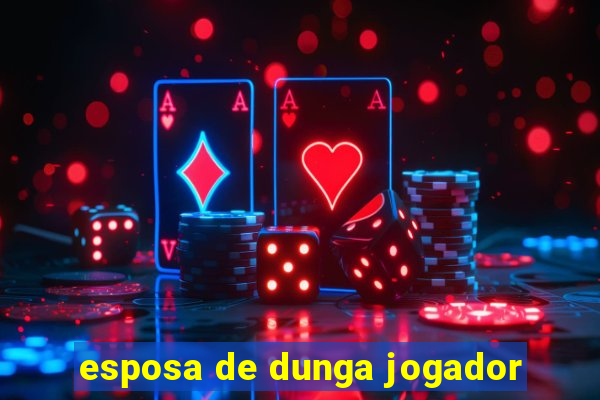 esposa de dunga jogador